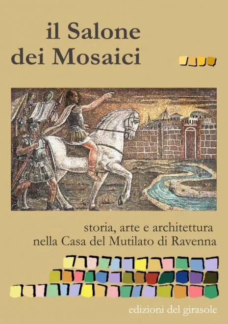 Il salone dei mosaici. Storia, arte e architettura nella casa del Mutilato di Ravenna